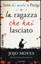 Luna di miele a Parigi-La ragazza che hai lasciato - Jojo Moyes - copertina