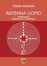 Antenna uomo. Rabdomanzia, radioestesia e geobiologia