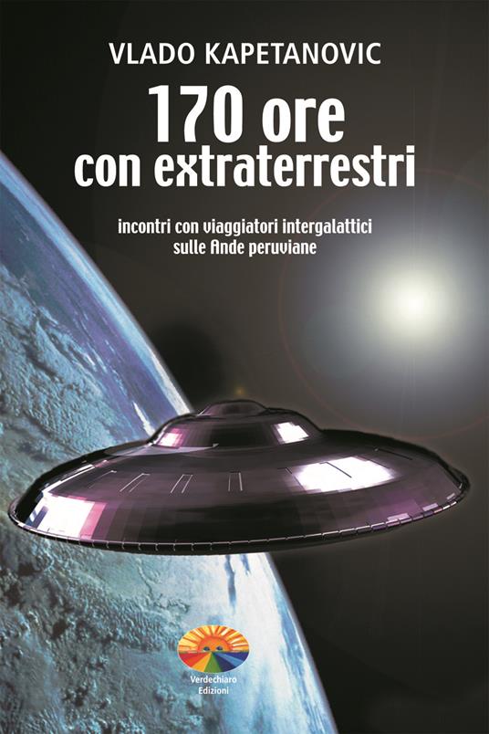 170 ore con gli extraterrestri. Incontri con viaggiatori intergalattici sulle Ande peruviane - Vlado Kapetanovic - ebook