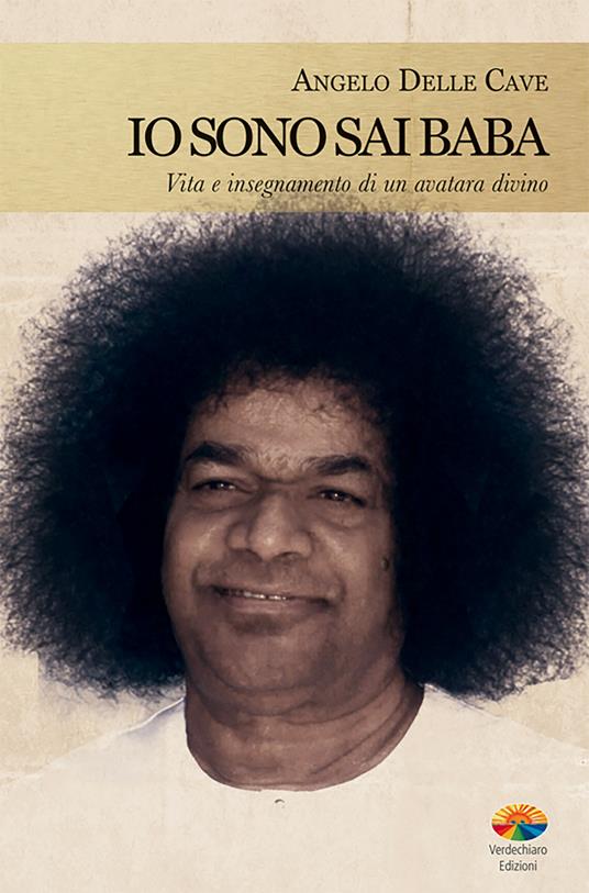 Io sono Sai Baba. Vita e insegnamento di un avatara divino - Angelo Delle Cave - ebook