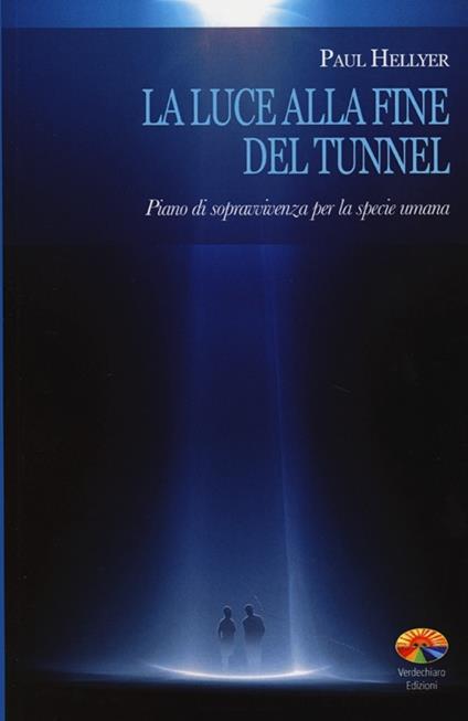 La luce alla fine del tunnel. Piano di sopravvivenza per la specie umana - Paul Hellyer - copertina