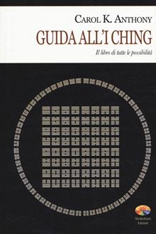 Guida all'I Ching. Il libro di tutte le possibilità