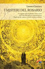 I misteri del rosario. Un originale modo di affrontare l'eterno mistero dell'Uomo-Dio attraverso rivelazioni private, Vangeli apocrifi, sapienza orientale e mistica occidentale