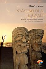 Na'auao Ola Hawaii. Le antiche pratiche e i principi hawaiani per il benessere totale e duraturo