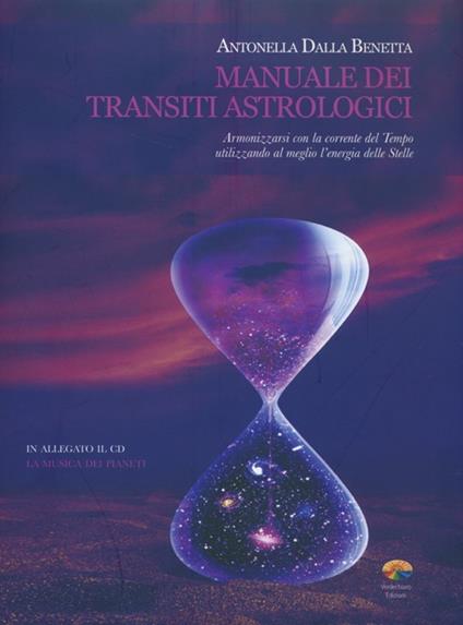 Manuale dei transiti astrologici. Armonizzarsi con la corrente del tempo utilizzando al meglio l'energia delle stelle. Con CD Audio - Antonella Dalla Benetta - copertina