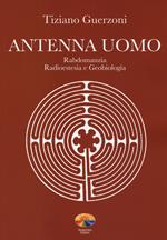 Antenna uomo. Rabdomanzia, radioestesia e geobiologia