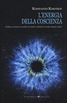 L'energia della coscienza. L'influenza dei processi mentali, emozionali e spirituali sulle immagini Epi/Gdv