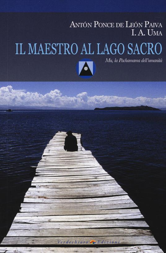 Il maestro al Lago Sacro. Mu, la Pachamama dell'Umanità. Un incontro iniziatico sul lago Titicaca - Anton Ponce de Leon Paiva - copertina