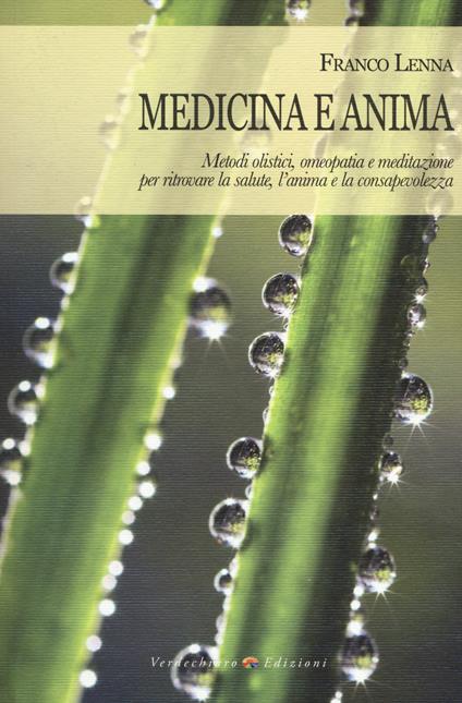 Medicina e anima. Metodi olistici, omeopatia e meditazione per ritrovare la salute, l'anima e la consapevolezza - Franco Lenna - copertina