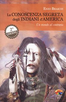 La conoscenza segreta degli indiani d'America. Un mondo al contrario