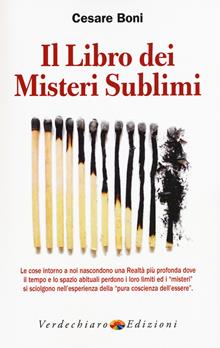 Il libro dei misteri sublimi. Le cose intorno a noi nascondono una realtà più profonda dove il tempo e lo spazio abituali perdono i loro limiti ed i «misteri» si...