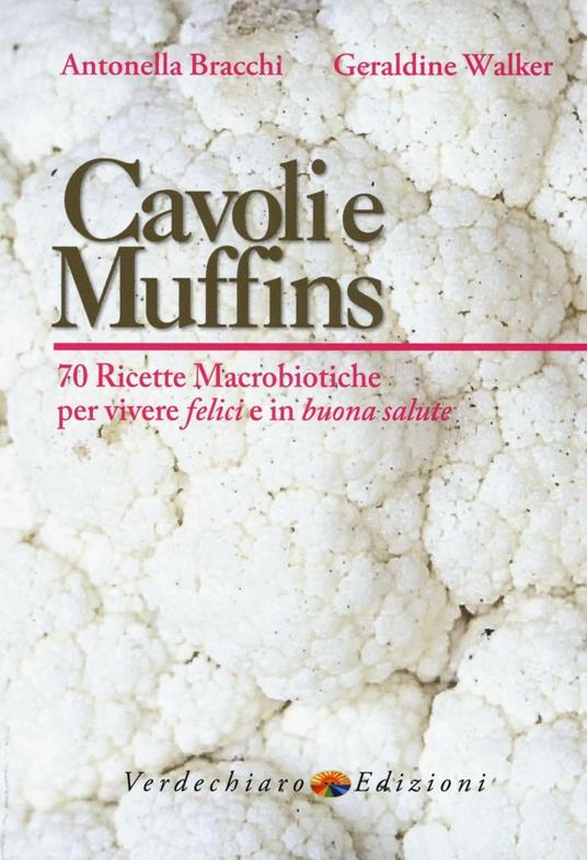 Cavoli e muffins. 70 ricette macrobiotiche per vivere felici e in buona salute - Antonella Bracchi,Geraldine Walker - copertina