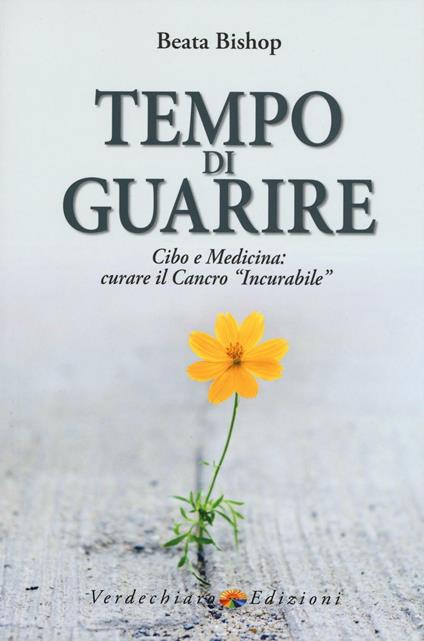 Tempo di guarire. Cibo e medicina: curare il cancro «incurabile» - Beata Bishop - copertina