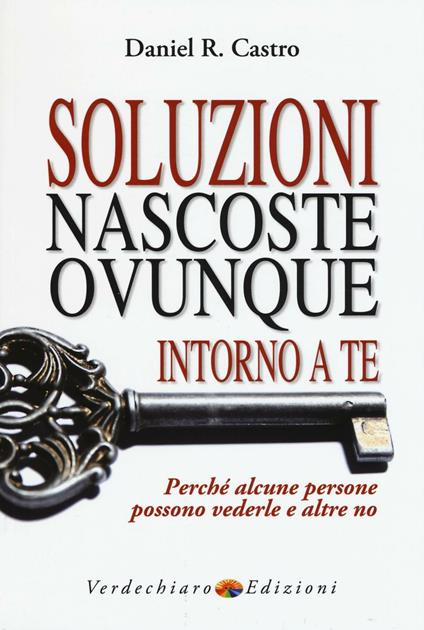 Soluzioni nascoste ovunque intorno a te. Perché alcune persone possono vederle e altre no - R. Daniel Castro - copertina