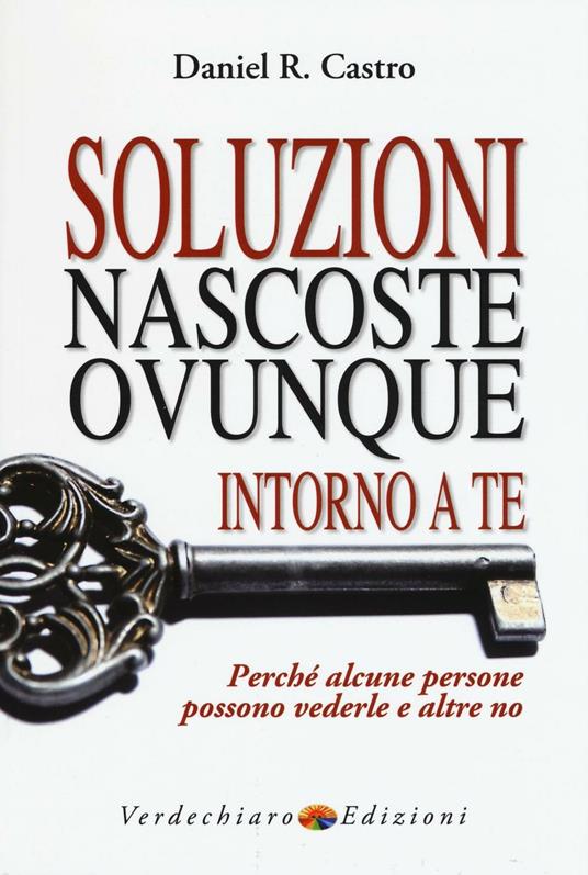 Soluzioni nascoste ovunque intorno a te. Perché alcune persone possono vederle e altre no - R. Daniel Castro - copertina