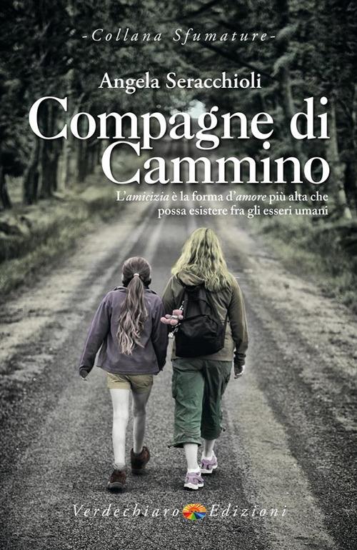 Compagne di cammino. L'amicizia è la forma d'amore più alta che possa esistere fra gli esseri umani - Angela Maria Seracchioli - ebook