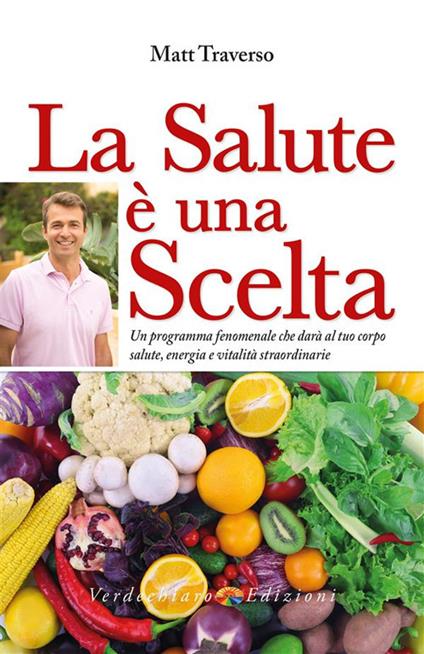 La salute è una scelta. Scegli di star bene - Matt Traverso - ebook