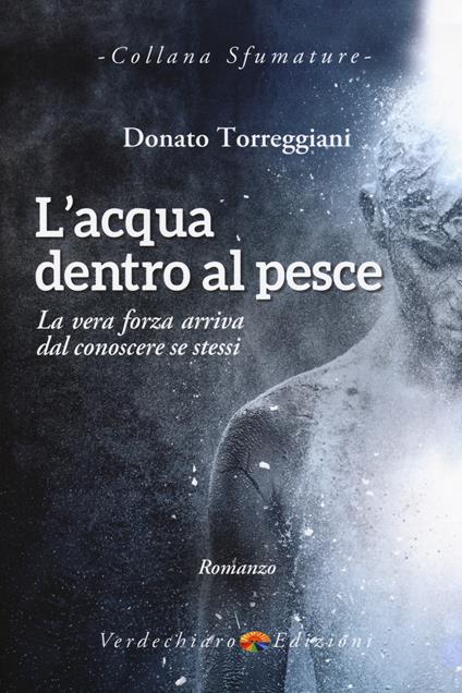 L' acqua dentro al pesce. La vera forza arriva dal conoscere se stessi - Donato Torreggiani - copertina