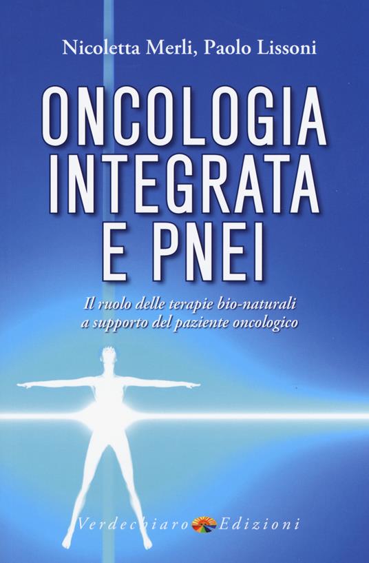 Oncologia integrata e PNEI. Il ruolo delle terapie bio-naturali a supporto del paziente oncologico - Merli Nicoletta,Paolo Lissoni - copertina