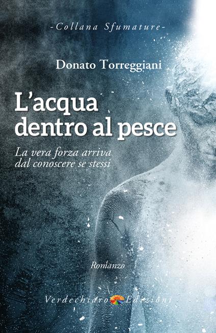 L' acqua dentro al pesce. La vera forza arriva dal conoscere se stessi - Donato Torreggiani - ebook