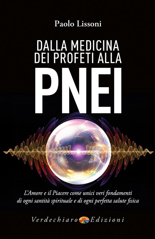 Dalla medicina dei profeti alla PNEI. L'amore e il piacere come unici veri fondamenti di ogni santità spirituale e di ogni perfetta salute fisica - Paolo Lissoni - ebook