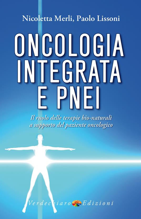 Oncologia integrata e PNEI. Il ruolo delle terapie bio-naturali a supporto del paziente oncologico - Paolo Lissoni,Merli Nicoletta - ebook