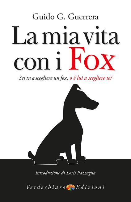 La mia vita con i fox. Sei tu a scegliere un fox, o è lui a scegliere te? - Guido Guidi Guerrera - ebook