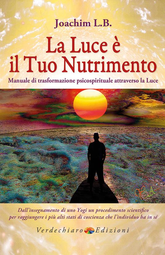 La luce è il tuo nutrimento. Manuale di trasformazione psico-spirituale attraverso la luce - L. B. Joachim - ebook