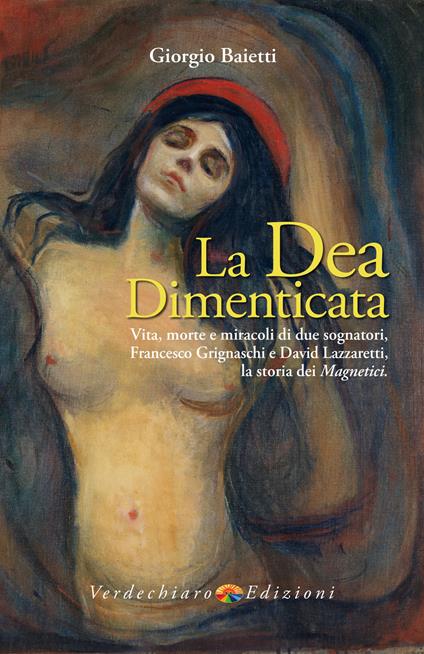 La dea dimenticata. Vita morte e miracoli di due sognatori, Francesco Grignaschi e David Lazzaretti, la storia dei «Magnetici» - Giorgio Baietti - ebook