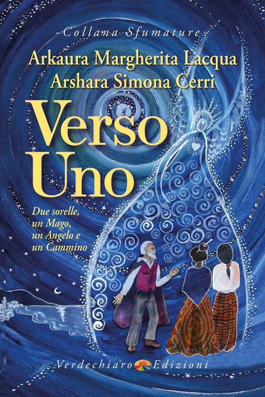 Verso Uno. Due sorelle, un mago, un angelo e un cammino - Arkaura Margherita Lacqua,Arshara Simona Cerri - copertina