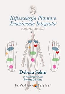 Riflessologia plantare emozionale integrata. Manuale pratico. Metodo Debora Selmi