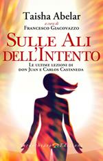 Sulle ali dell'intento. Le ultime lezioni di don Juan e Carlos Castaneda