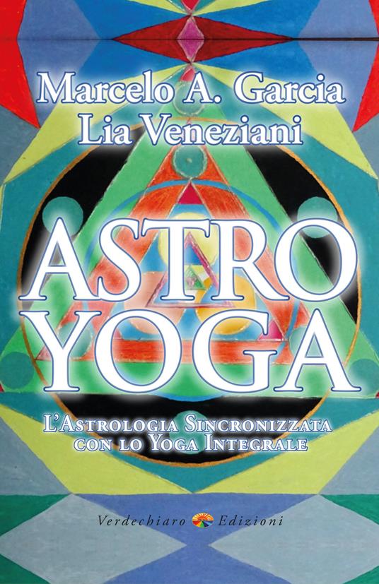 Astro yoga. L'astrologia sincronizzata con lo yoga integrale - Marcelo Adrian Garcia,Lia Veneziani - ebook