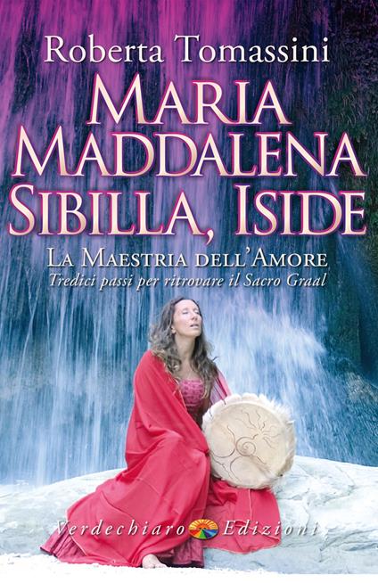 Maria Maddalena, Sibilla, Iside. La maestria dell'amore. Tredici passi per ritrovare il Sacro Graal - Roberta Tomassini - ebook