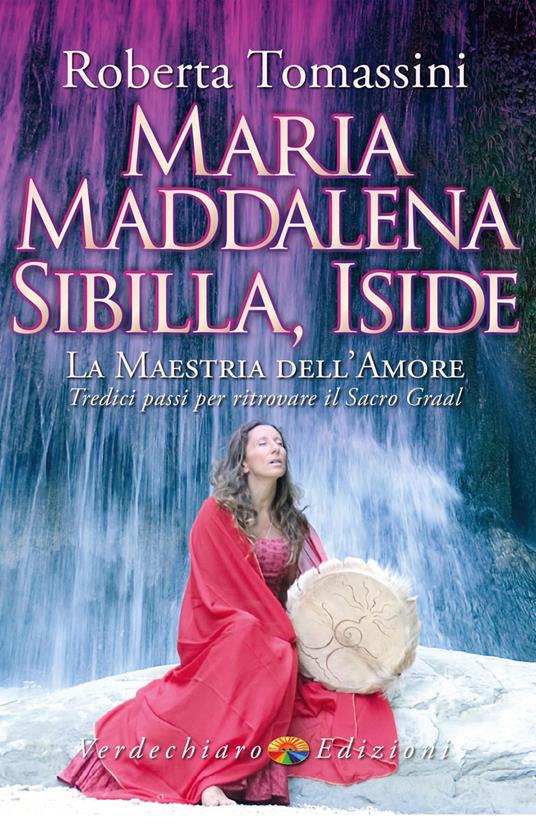 Maria Maddalena, Sibilla, Iside. La maestria dell'amore. Tredici passi per ritrovare il Sacro Graal - Roberta Tomassini - ebook