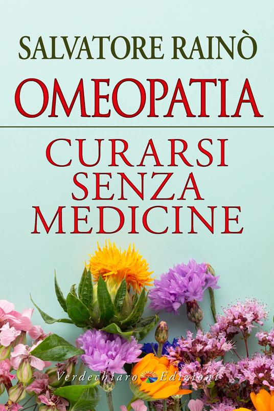 Omeopatia. Curarsi senza medicine - Salvatore Rainò - copertina