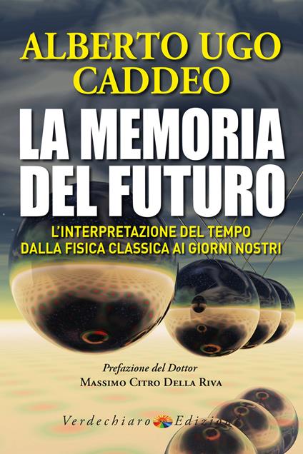 La memoria del futuro. L'interpretazione del tempo dalla fisica classica ai giorni nostri - Alberto Ugo Caddeo - copertina