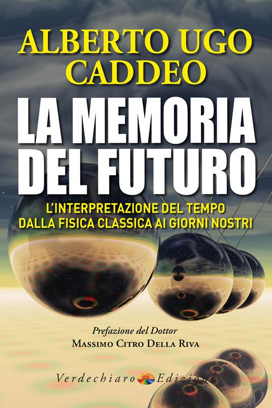 La memoria del futuro. L'interpretazione del tempo dalla fisica classica ai giorni nostri - Alberto Ugo Caddeo - copertina