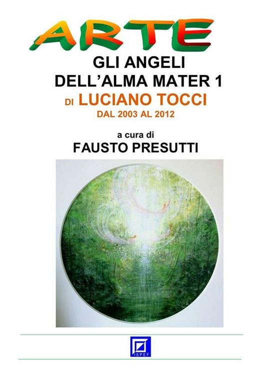 Gli angeli dell'Alma Mater di Luciano Tocci. Dal 2003 al 2012. Vol. 1 - Fausto Presutti - ebook