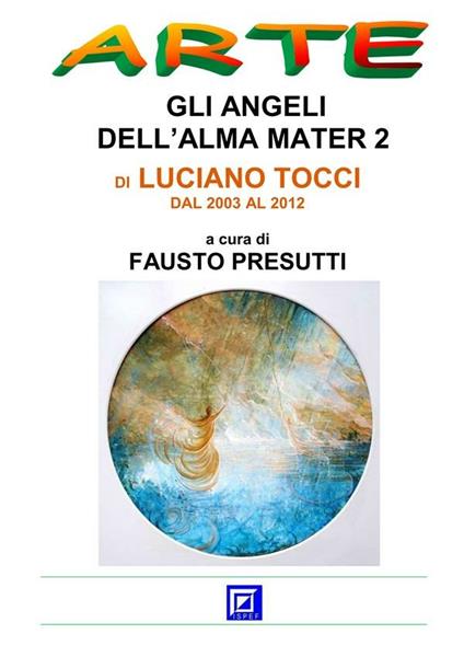 Gli angeli dell'Alma Mater di Luciano Tocci. Dal 2003 al 2012. Vol. 2 - Fausto Presutti - ebook