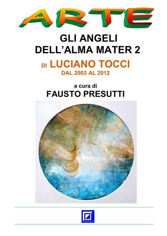 Gli angeli dell'Alma Mater di Luciano Tocci. Dal 2003 al 2012. Vol. 2 - Fausto Presutti - ebook