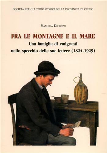 Fra le montagne e il mare. Una famiglia di emigranti nello specchio delle sue lettere (1824-1929) - Manuela Dossetti - 3