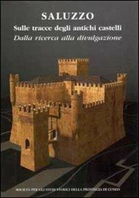 Saluzzo sulle tracce degli antichi castelli. DAlla ricerca alla divulgazione - copertina