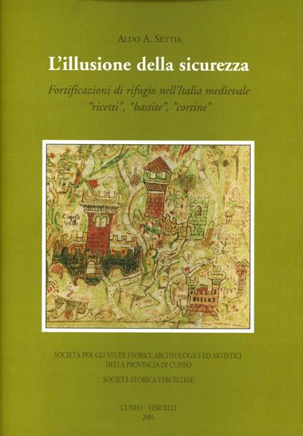 L' illusione della sicurezza. Fortificazioni di rifugio nell'Italia medievale «ricetti», «bastite», «cortine» - Aldo A. Settia - copertina