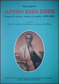 Monsignor Alfonso Maria Riberi. Uomo di chiesa, uomo di studio (1876-1952) - Giuseppe Griseri,G. Michele Gazzola,Livio Mano - copertina