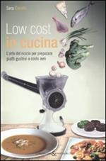 Low cost in cucina. L'arte del riciclo per preparare piatti gustosi a costo zero