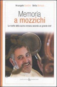 Memoria a mozzichi. Le ricette della cucina romana secondo un grande schef - Arcangelo Dandini,Betta Bertozzi - copertina