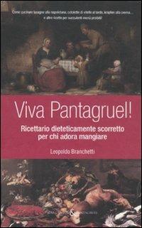 Viva Pantagruel! Ricettario dieteticamente scorretto per chi adora mangiare - Leopoldo Branchetti - copertina