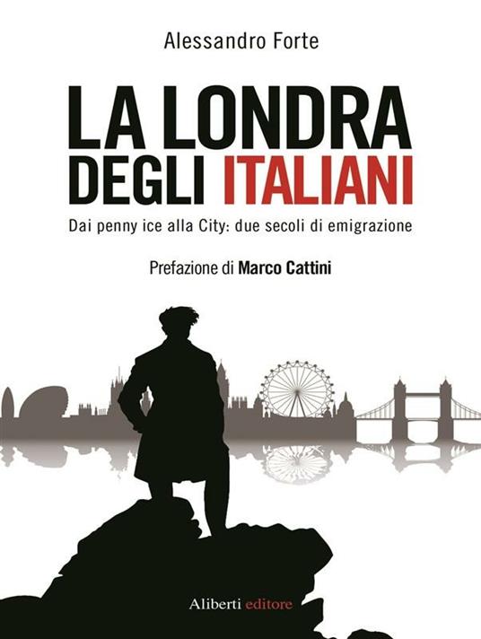 La Londra degli italiani. Dai penny ice alla City: due secoli di emigrazione - Alessandro Forte - ebook