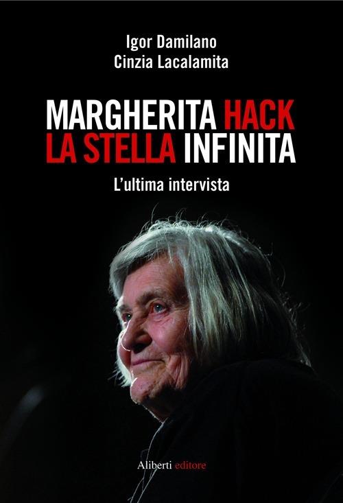 Margherita Hack. La stella infinita. L'ultima intervista - Igor Damilano,Cinzia Lacalamita - copertina